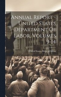 bokomslag Annual Report - United States Department Of Labor, Volumes 9-14