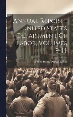 Annual Report - United States Department Of Labor, Volumes 9-14 1