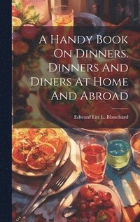 bokomslag Handy Book On Dinners. Dinners And Diners At Home And Abroad