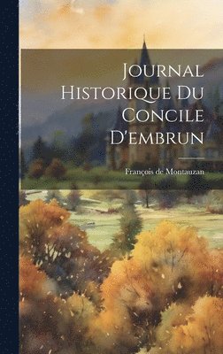 François de Montauzan - Journal Historique Du Concile D'embrun, Inbunden