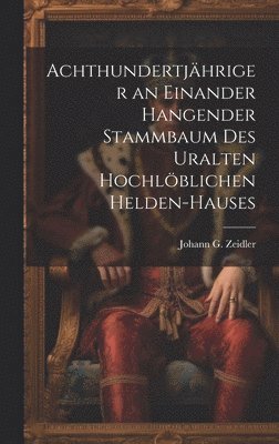 bokomslag Achthundertjhriger an einander hangender Stammbaum des uralten hochlblichen Helden-Hauses