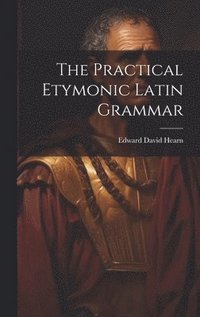 bokomslag The Practical Etymonic Latin Grammar