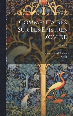 Commentaires Sur Les Epistres D'ovide; Volume 1 1