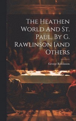 bokomslag The Heathen World And St. Paul, By G. Rawlinson [and Others