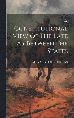 bokomslag A Constitutional View Of The Late Ar Between The States