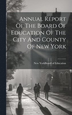 Annual Report Of The Board Of Education Of The City And County Of New York 1