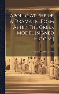 bokomslag Apollo At Pher, A Dramatic Poem After The Greek Model [signed H.c.g.m.]