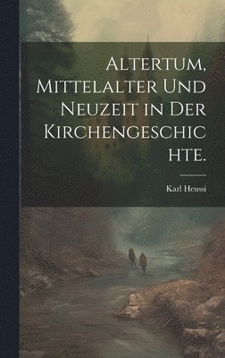 Altertum, Mittelalter und Neuzeit in der Kirchengeschichte.
