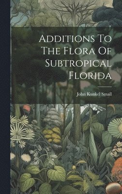 bokomslag Additions To The Flora Of Subtropical Florida