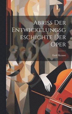 bokomslag Abriss Der Entwickelungsgeschichte Der Oper