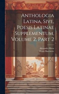 bokomslag Anthologia Latina, Sive, Poesis Latinae Supplementum, Volume 2, Part 2