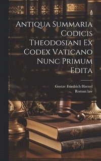 bokomslag Antiqua Summaria Codicis Theodosiani Ex Codex Vaticano Nunc Primum Edita