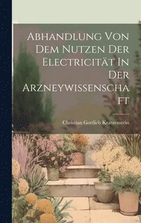 bokomslag Abhandlung Von Dem Nutzen Der Electricitt In Der Arzneywissenschaft