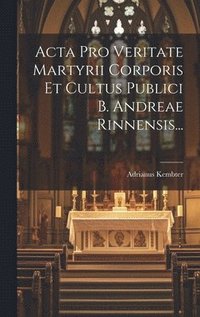 bokomslag Acta Pro Veritate Martyrii Corporis Et Cultus Publici B. Andreae Rinnensis...