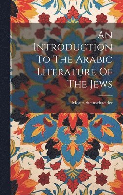 bokomslag Introduction To The Arabic Literature Of The Jews