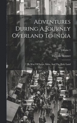Adventures During A Journey Overland To India 1