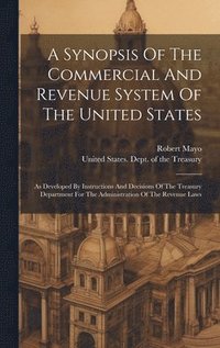 bokomslag A Synopsis Of The Commercial And Revenue System Of The United States