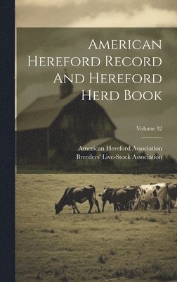 American Hereford Record And Hereford Herd Book; Volume 32 1