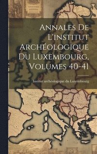 bokomslag Annales De L'institut Archéologique Du Luxembourg, Volumes 40-41