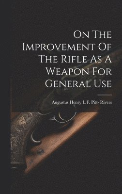 bokomslag On The Improvement Of The Rifle As A Weapon For General Use