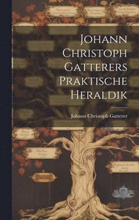 bokomslag Johann Christoph Gatterers Praktische Heraldik