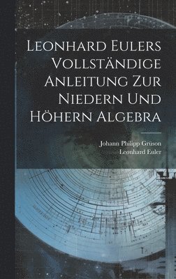 Leonhard Eulers vollstndige Anleitung zur niedern und hhern Algebra 1