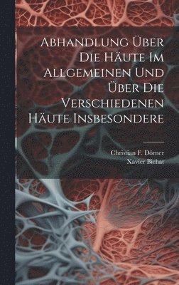 Abhandlung Über Die Häute Im Allgemeinen Und Über Die Verschiedenen Häute Insbesondere