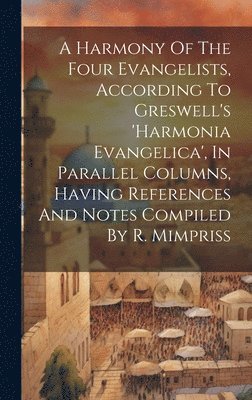 bokomslag A Harmony Of The Four Evangelists, According To Greswell's 'harmonia Evangelica', In Parallel Columns, Having References And Notes Compiled By R. Mimpriss