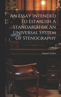 bokomslag An Essay Intended To Establish A Standard For An Universal System Of Stenography
