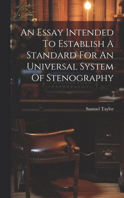 bokomslag An Essay Intended To Establish A Standard For An Universal System Of Stenography