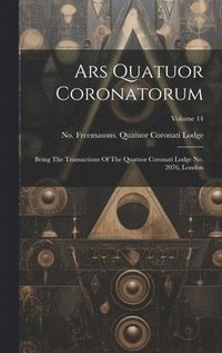 bokomslag Ars Quatuor Coronatorum: Being The Transactions Of The Quatuor Coronati Lodge No. 2076, London; Volume 14