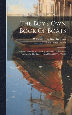 William Henry Giles Kingston, William James Linton - Boy's Own Book Of Boats, Inbunden