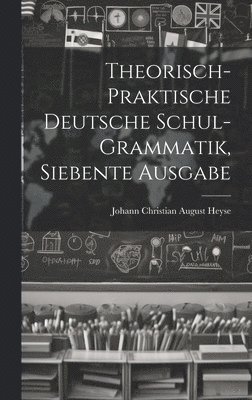 bokomslag Theorisch-praktische Deutsche Schul-grammatik, siebente Ausgabe