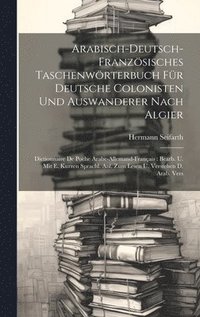 bokomslag Arabisch-deutsch-franzsisches Taschenwrterbuch Fr Deutsche Colonisten Und Auswanderer Nach Algier