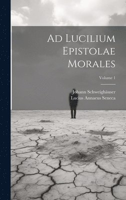 Johann Schweighäuser, Lucius Annaeus Seneca (Philosophus) - Ad Lucilium Epistolae Morales; Volume 1, Inbunden