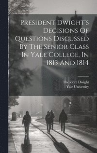 bokomslag President Dwight's Decisions Of Questions Discussed By The Senior Class In Yale College, In 1813 And 1814