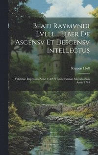 bokomslag Beati Raymvndi Lvlli ... Liber De Ascensv Et Descensv Intellectus