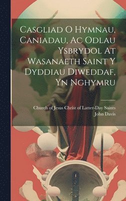Casgliad O Hymnau, Caniadau, Ac Odlau Ysbrydol At Wasanaeth Saint Y Dyddiau Diweddaf, Yn Nghymru 1