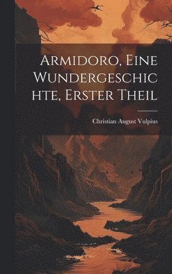 Armidoro, eine Wundergeschichte, Erster Theil 1