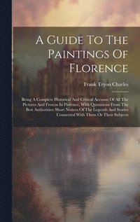 bokomslag A Guide To The Paintings Of Florence