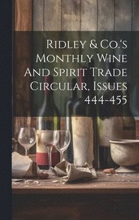 bokomslag Ridley & Co.'s Monthly Wine And Spirit Trade Circular, Issues 444-455