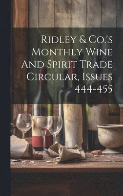 Ridley & Co.'s Monthly Wine And Spirit Trade Circular, Issues 444-455 1