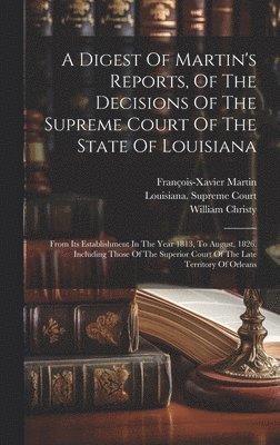 bokomslag A Digest Of Martin's Reports, Of The Decisions Of The Supreme Court Of The State Of Louisiana
