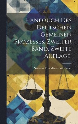 Handbuch des deutschen gemeinen Prozesses. Zweiter Band. Zweite Auflage. 1