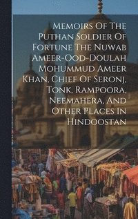 bokomslag Memoirs Of The Puthan Soldier Of Fortune The Nuwab Ameer-ood-doulah Mohummud Ameer Khan, Chief Of Seronj, Tonk, Rampoora, Neemahera, And Other Places In Hindoostan