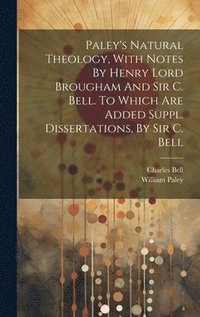 bokomslag Paley's Natural Theology, With Notes By Henry Lord Brougham And Sir C. Bell. To Which Are Added Suppl. Dissertations, By Sir C. Bell
