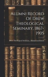 bokomslag Alumni Record Of Drew Theological Seminary, 1867-1905