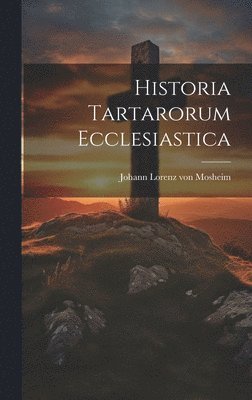 Johann Lorenz Von Mosheim - Historia Tartarorum Ecclesiastica, Inbunden
