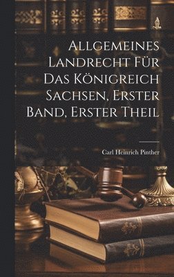 Carl Heinrich Pinther - Allgemeines Landrecht für das Königreich Sachsen, Erster Band, Erster Theil, Inbunden