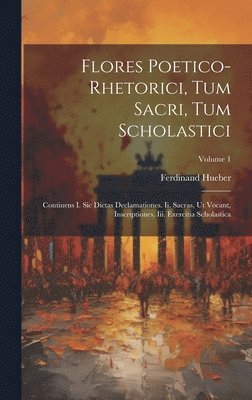 Flores Poetico-rhetorici, Tum Sacri, Tum Scholastici 1